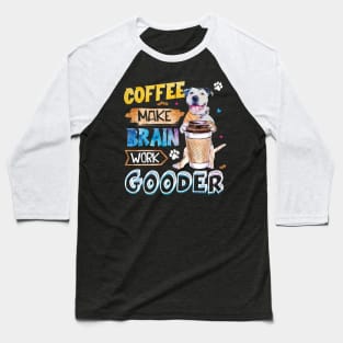 Coffee Make Brain Work Gooder Pitbull Baseball T-Shirt